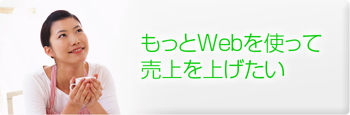 もっとWebを使って売上を上げたい